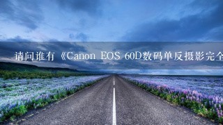 请问谁有《Canon EOS 60D数码单反摄影完全攻略 》电子版，给发1个，谢谢了！ nianhuawuxiao@126.com